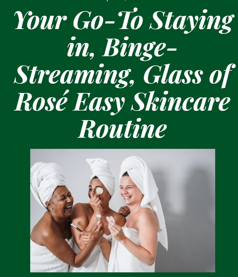 embody skincare article about Your Go To Staying In, Glass of Rose Easy Skincare Routine