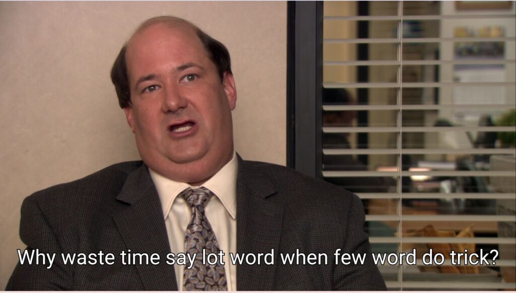 Kevin from the Office saying why waste time say lot word when few word do trick