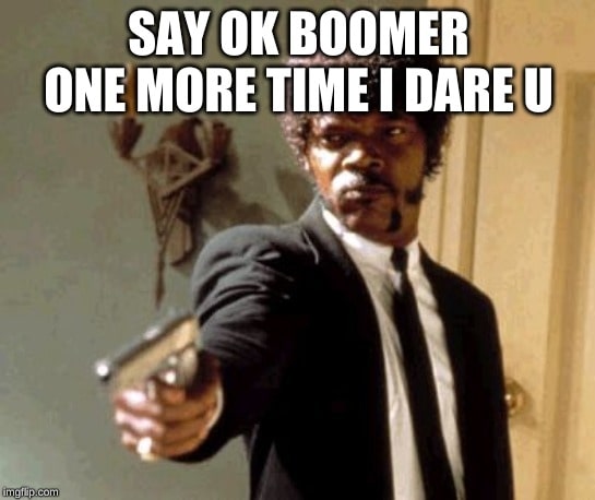  Meme of Samuel L. Jackson in ‘Pulp Fiction’ holding gun saying “say ‘OK Boomer’ one more time I dare u”