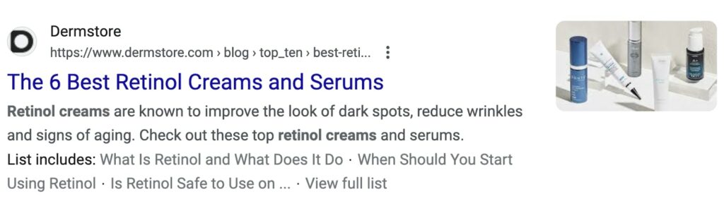 Dermstore meta description for Best Retinol Creams and Serums that reads "Retinol creams are known to improve the look of dark spots, reduce wrinkles and signs of aging. Check out these top retinol creams and serums. List includes: What is Retinol and What Does it Do, When Should you Start Using Restinol, Is Retinol Safe to Use on..."