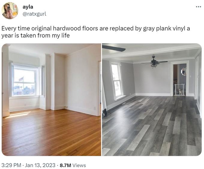 Tweet with image of brown hardwood floors on left and gray wood floor on right with the caption "Every time original hardwood floors are replaced by gray plank vinyl a year is taken from my life"